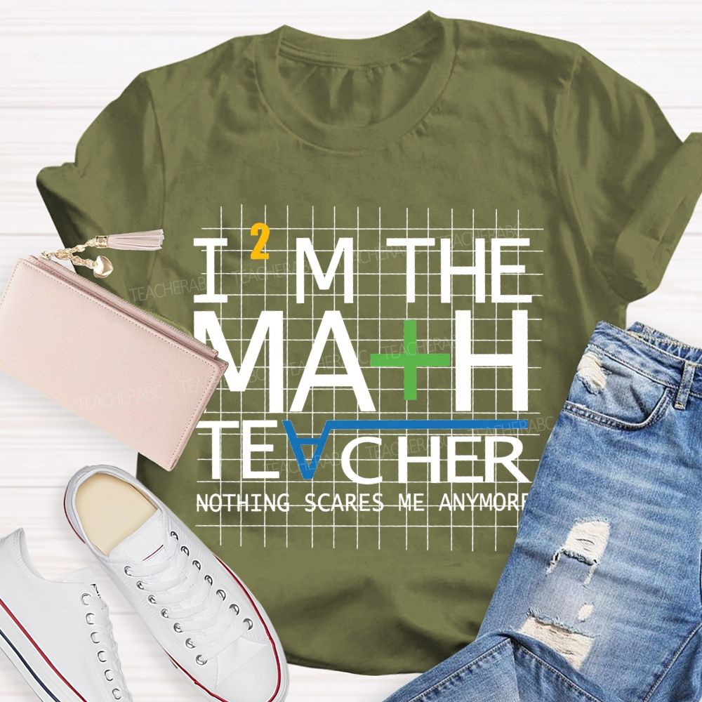 I'M The Math Teacher Nothing Scares Me Anymore T-shirt