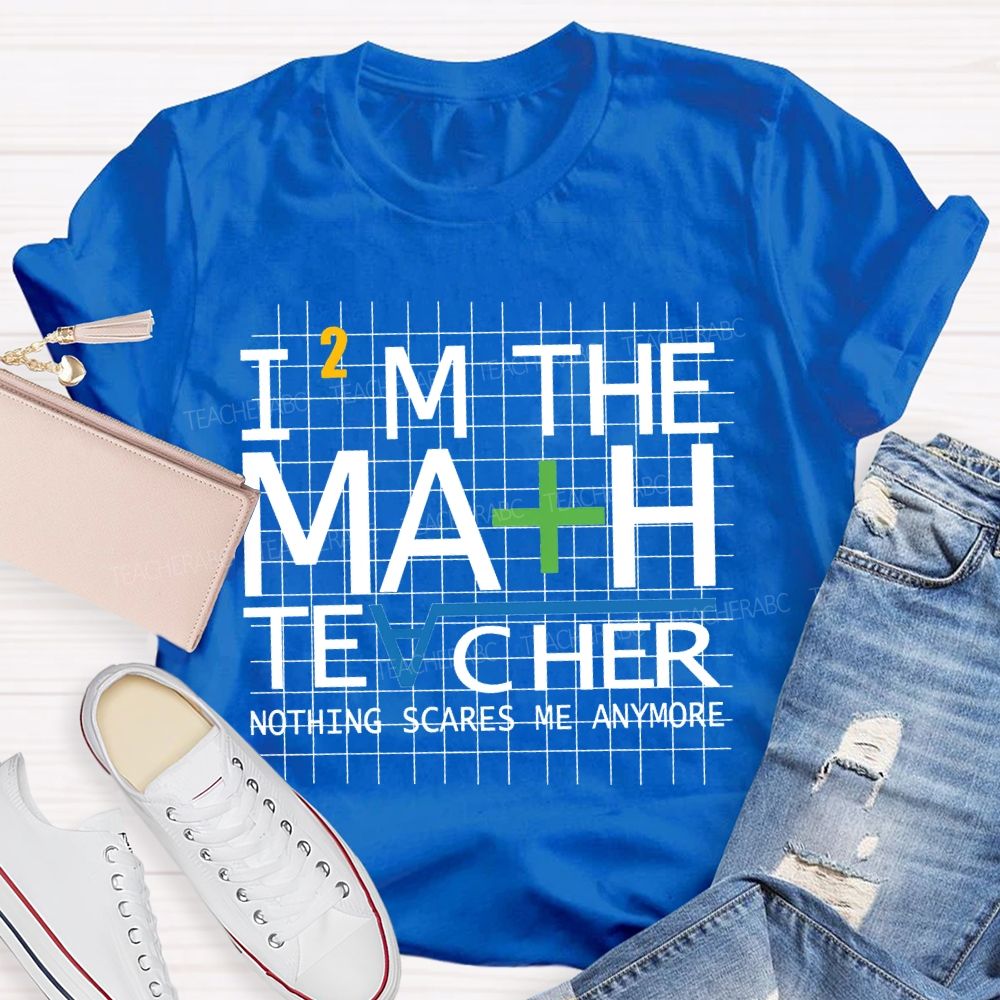 I'M The Math Teacher Nothing Scares Me Anymore T-shirt