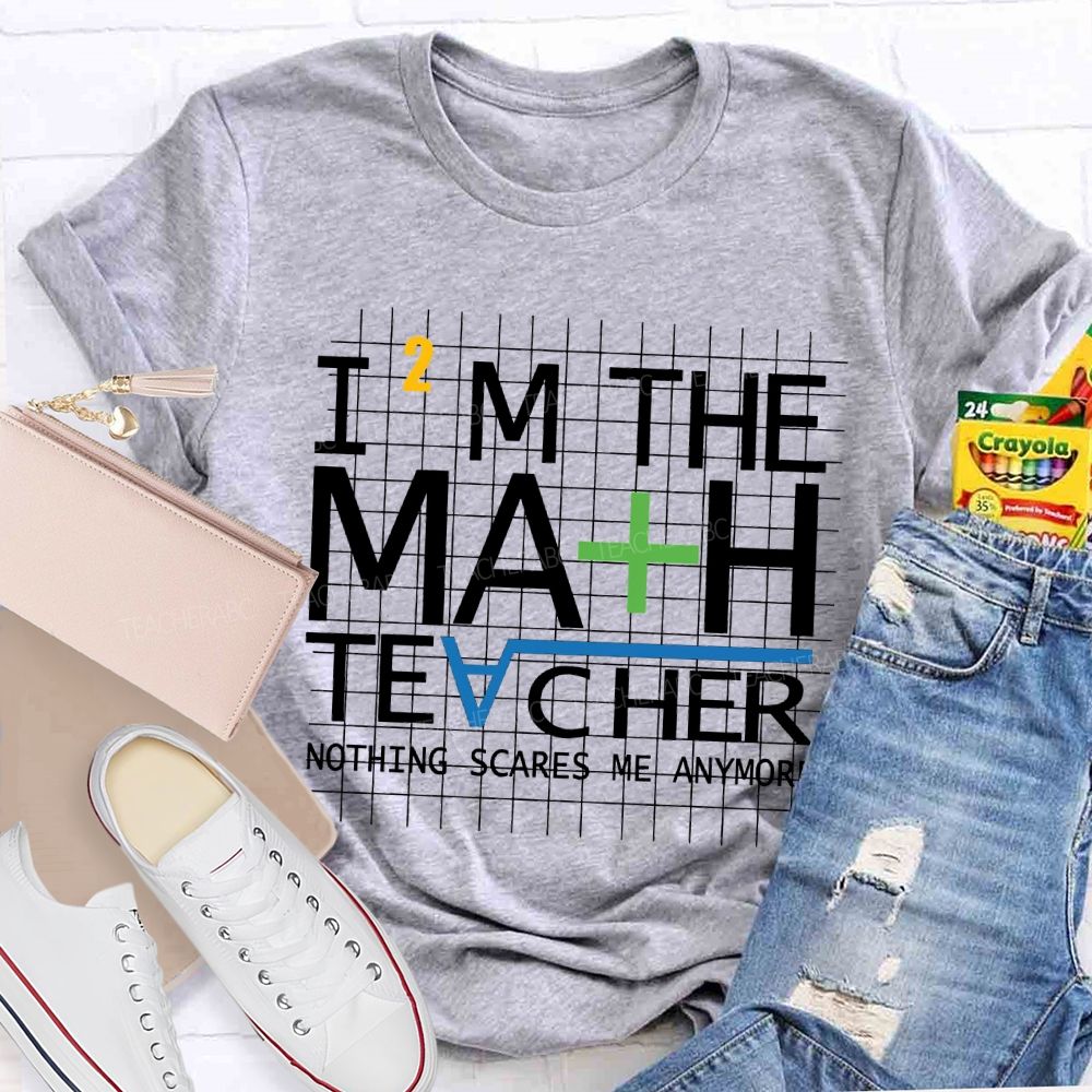 I'M The Math Teacher Nothing Scares Me Anymore T-shirt