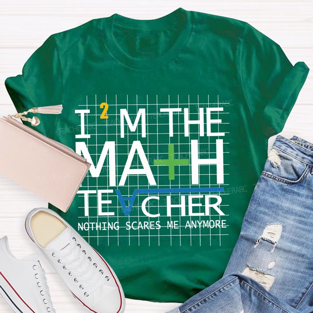 I'M The Math Teacher Nothing Scares Me Anymore T-shirt