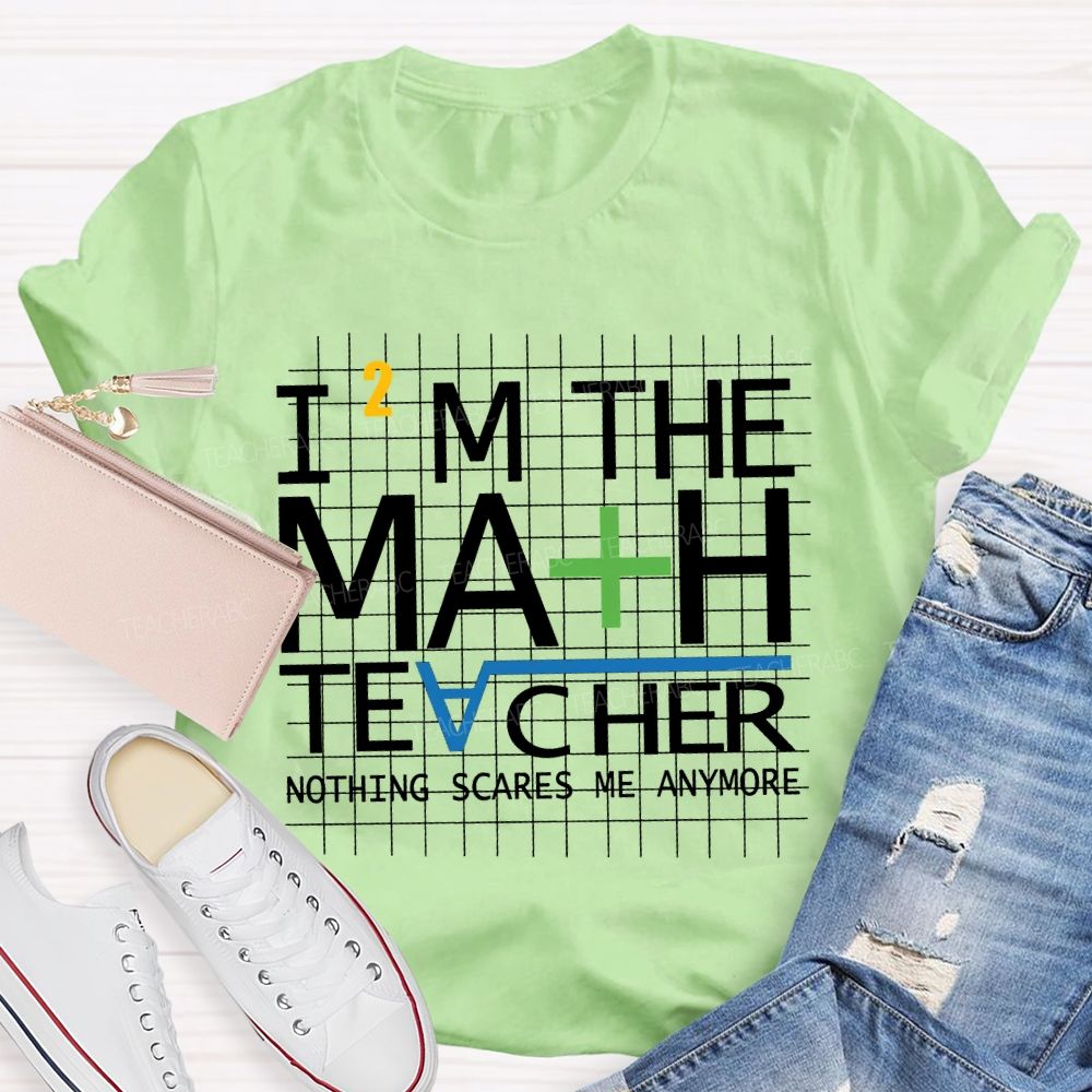 I'M The Math Teacher Nothing Scares Me Anymore T-shirt