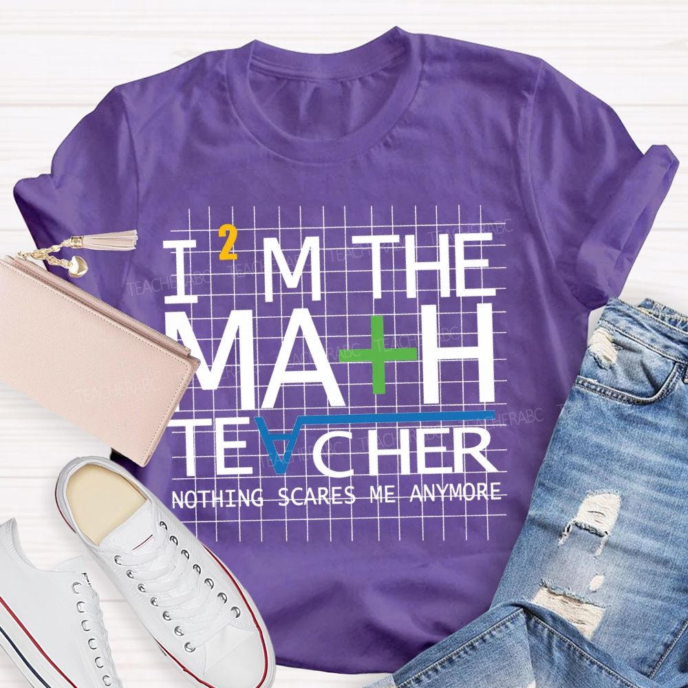 I'M The Math Teacher Nothing Scares Me Anymore T-shirt