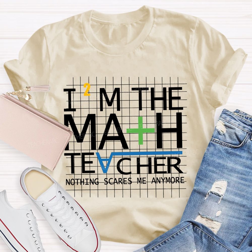 I'M The Math Teacher Nothing Scares Me Anymore T-shirt