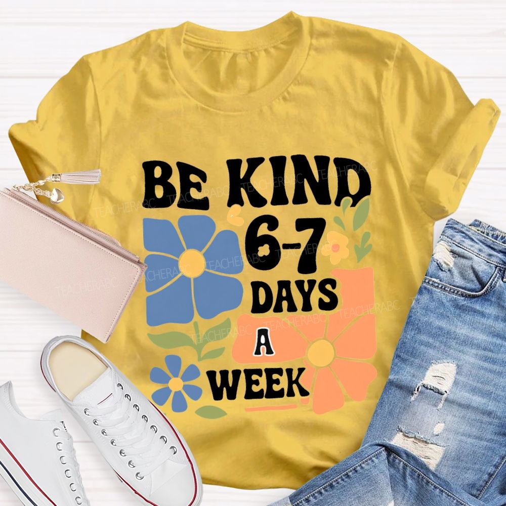 Be Kind 6-7 Days A Week T-shirt