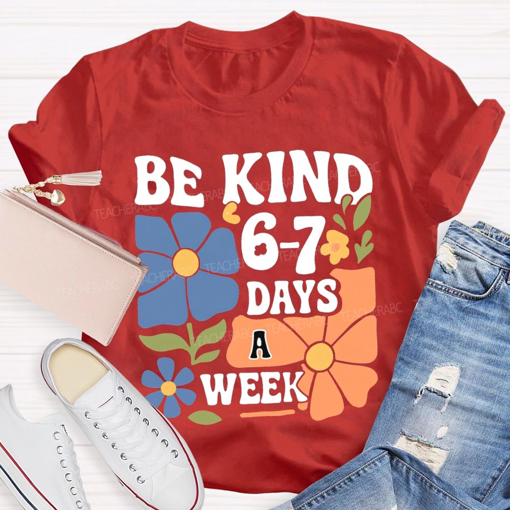 Be Kind 6-7 Days A Week T-shirt