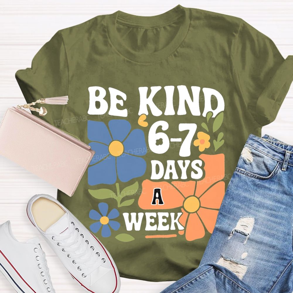 Be Kind 6-7 Days A Week T-shirt