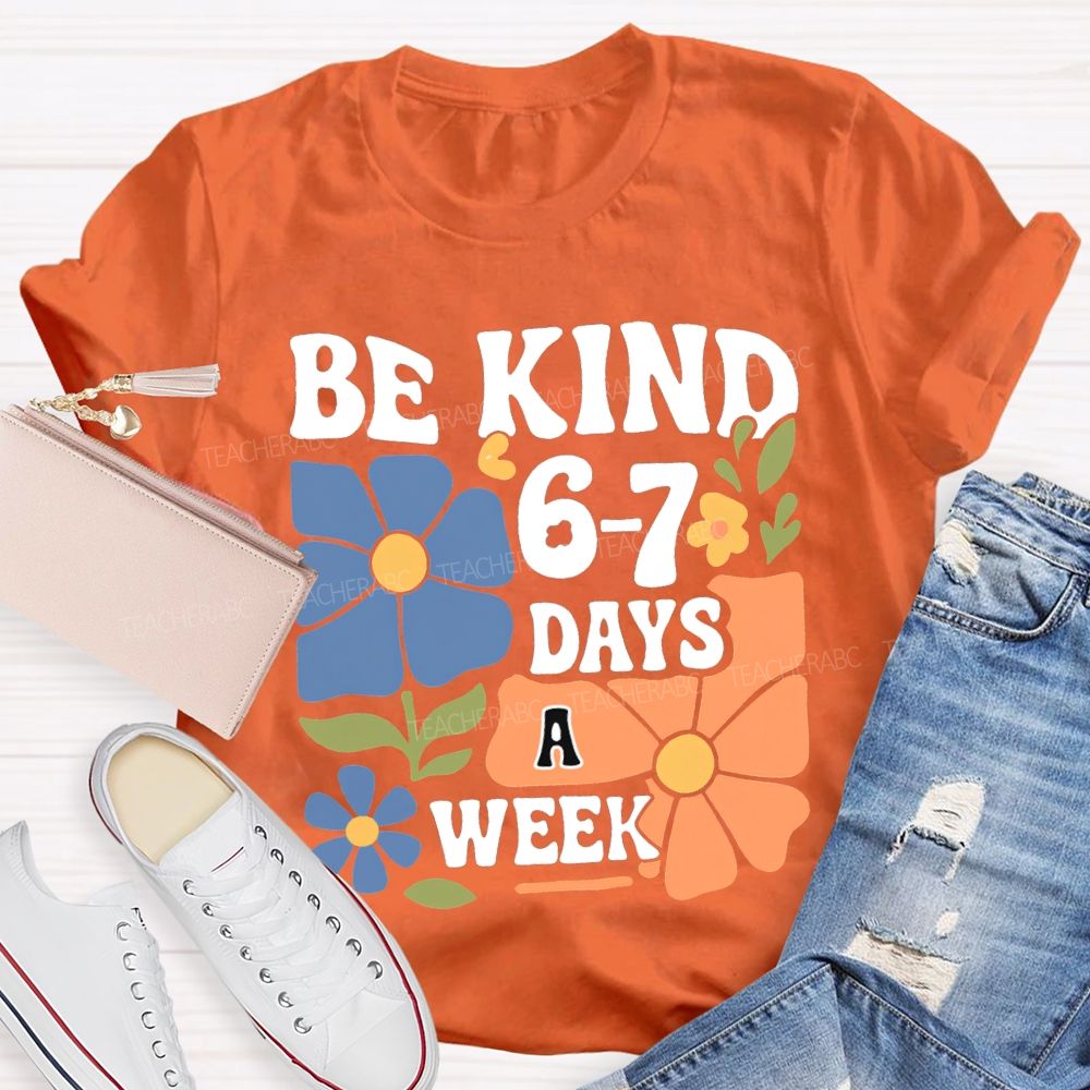 Be Kind 6-7 Days A Week T-shirt