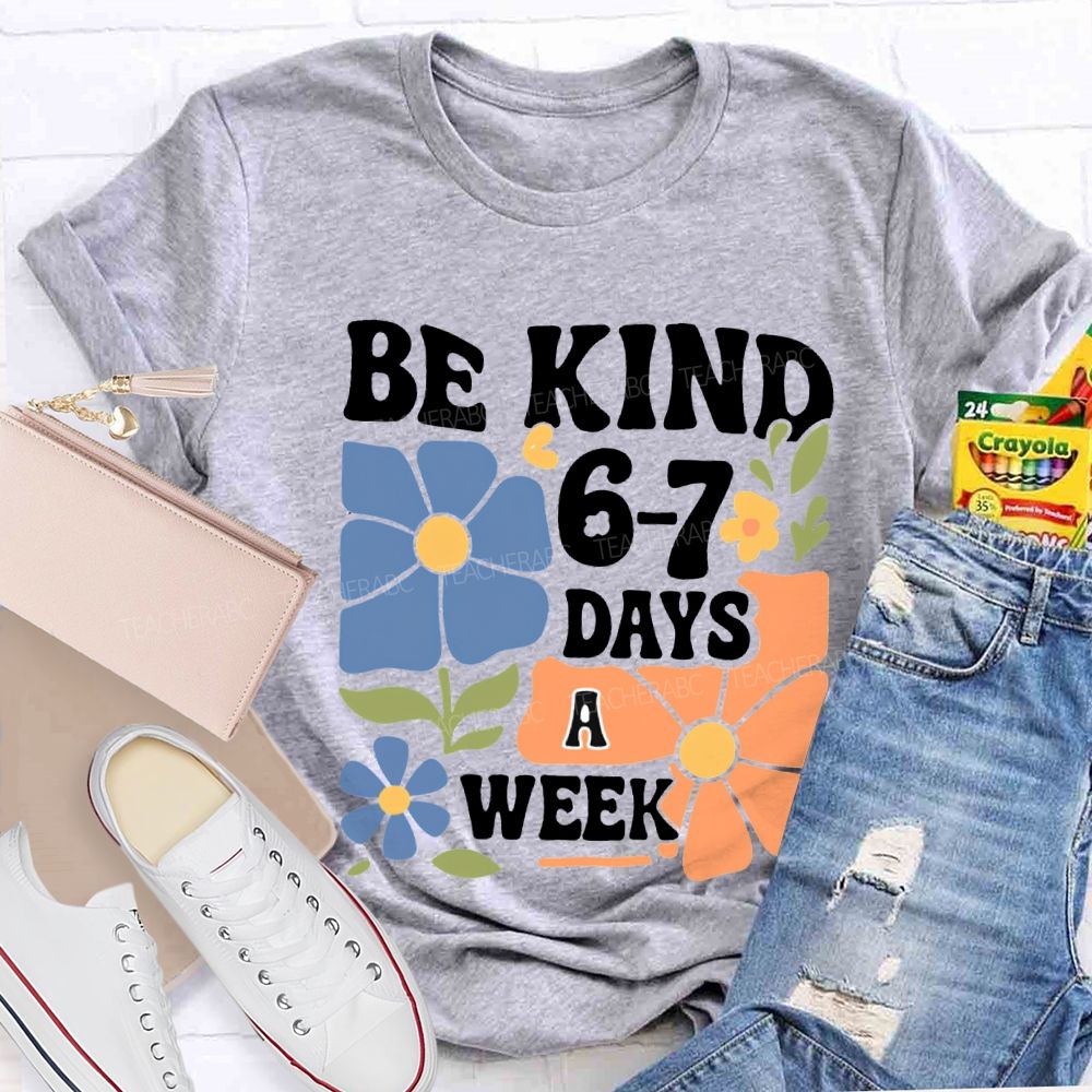 Be Kind 6-7 Days A Week T-shirt