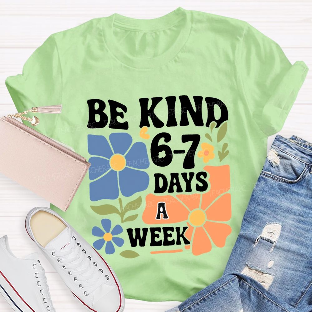 Be Kind 6-7 Days A Week T-shirt