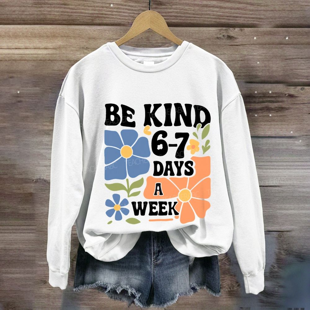 Be Kind 6-7 Days A Week Sweatshirt