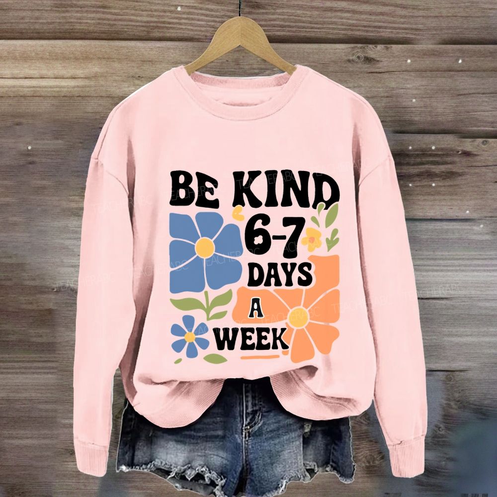 Be Kind 6-7 Days A Week Sweatshirt