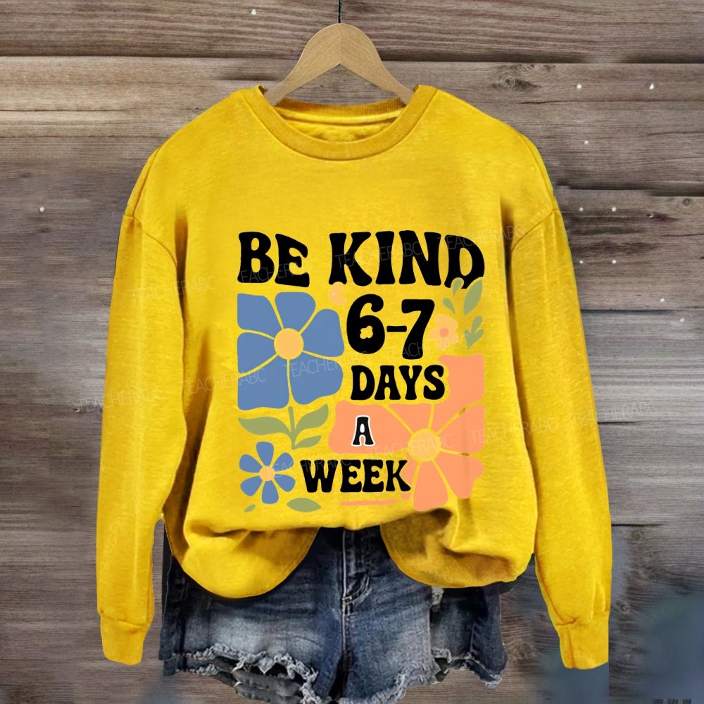 Be Kind 6-7 Days A Week Sweatshirt