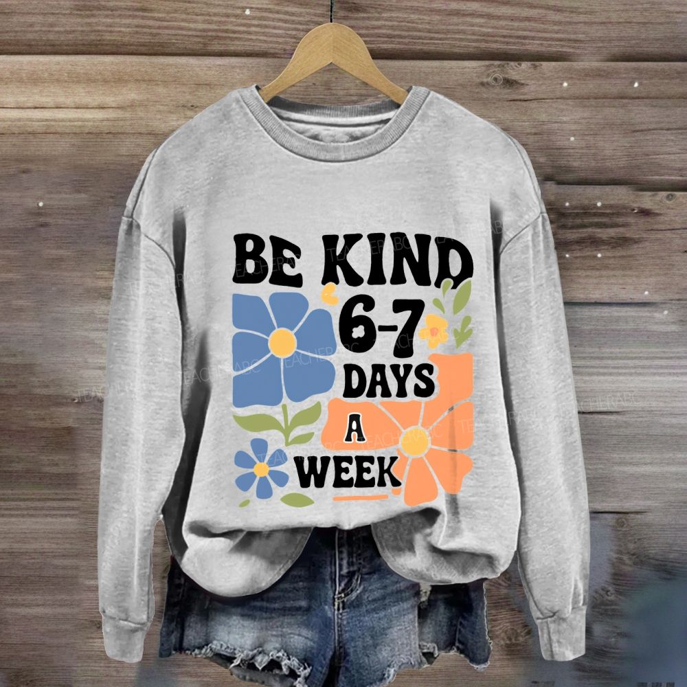 Be Kind 6-7 Days A Week Sweatshirt