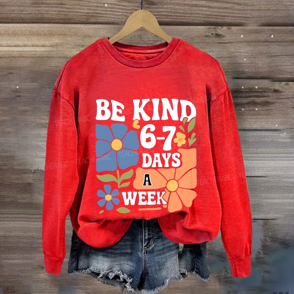 Be Kind 6-7 Days A Week Sweatshirt