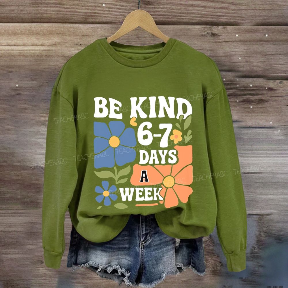 Be Kind 6-7 Days A Week Sweatshirt