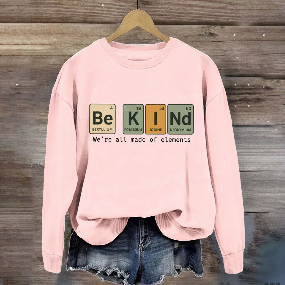 Be Kind We Are All Made Of Elements Sweatshirt