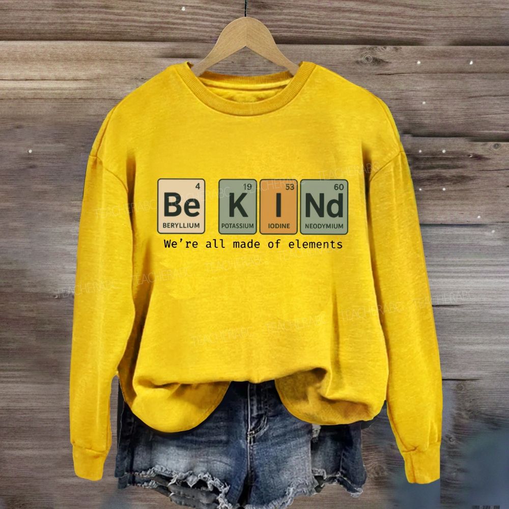 Be Kind We Are All Made Of Elements Sweatshirt