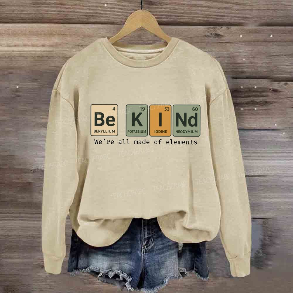 Be Kind We Are All Made Of Elements Sweatshirt