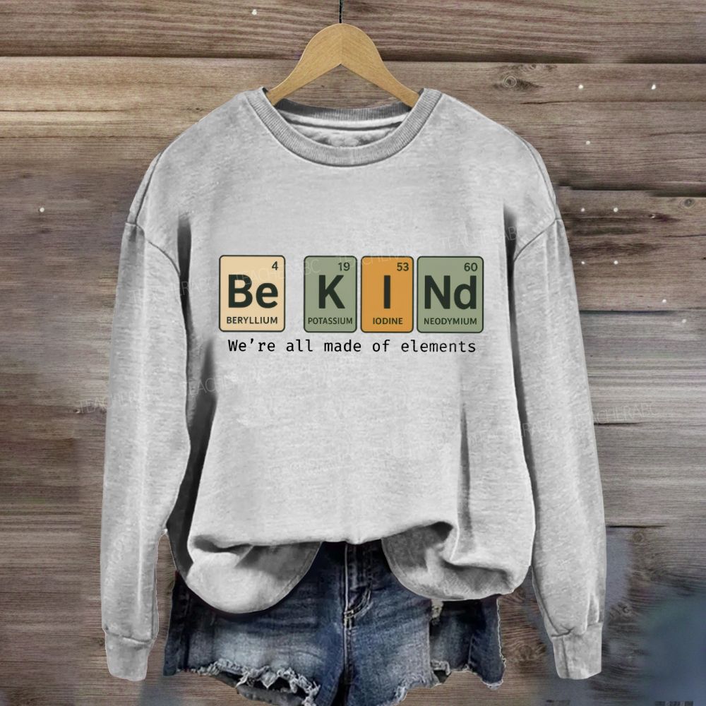 Be Kind We Are All Made Of Elements Sweatshirt