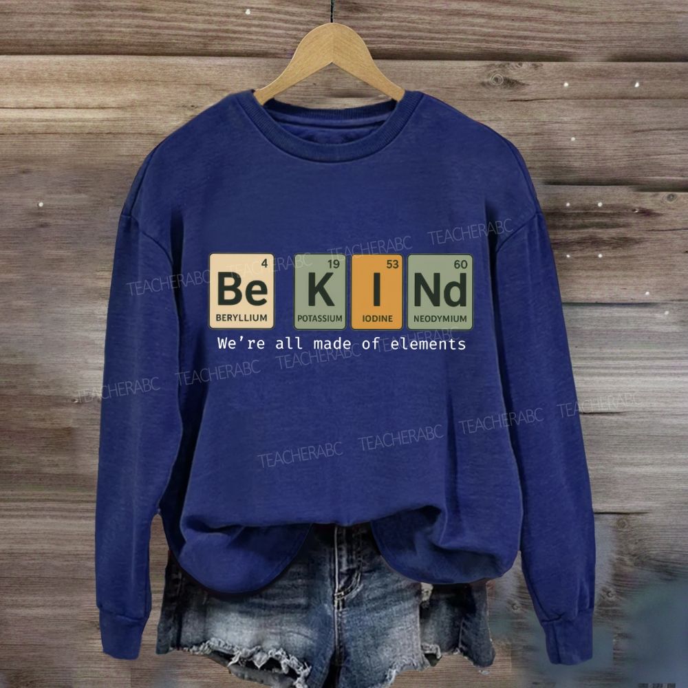 Be Kind We Are All Made Of Elements Sweatshirt