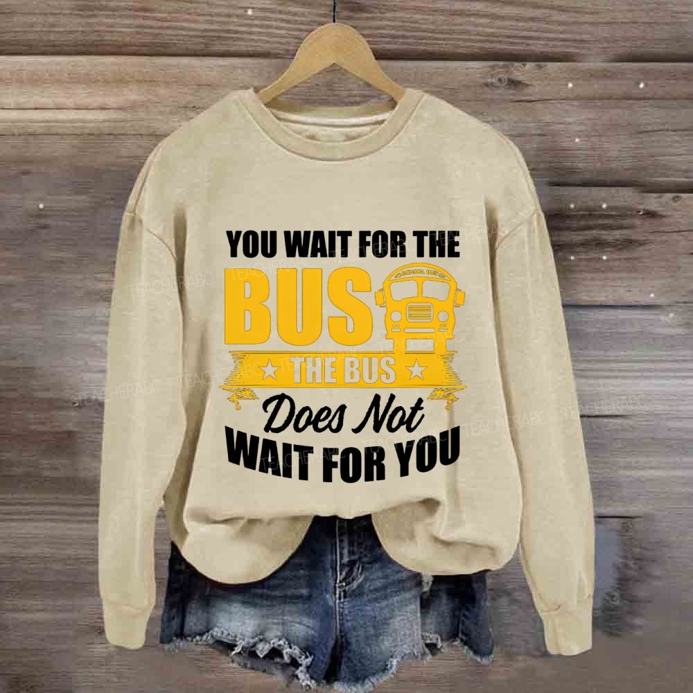 You Wait For The Bus The Bus Does Not Wait For You Sweatshirt