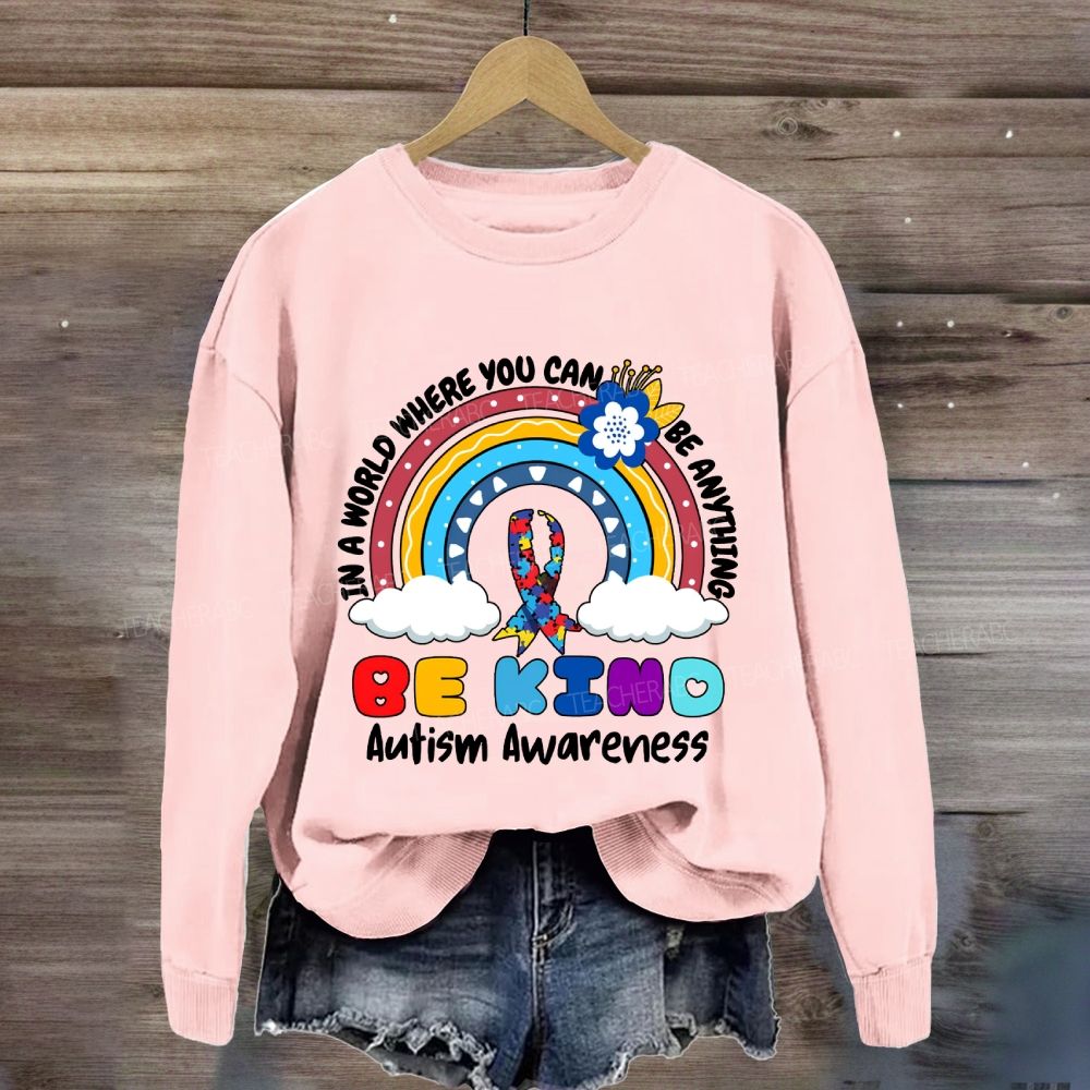 Be Kind In A World Where You Can Be Anything Autism Awareness Rainbow Sweatshirt