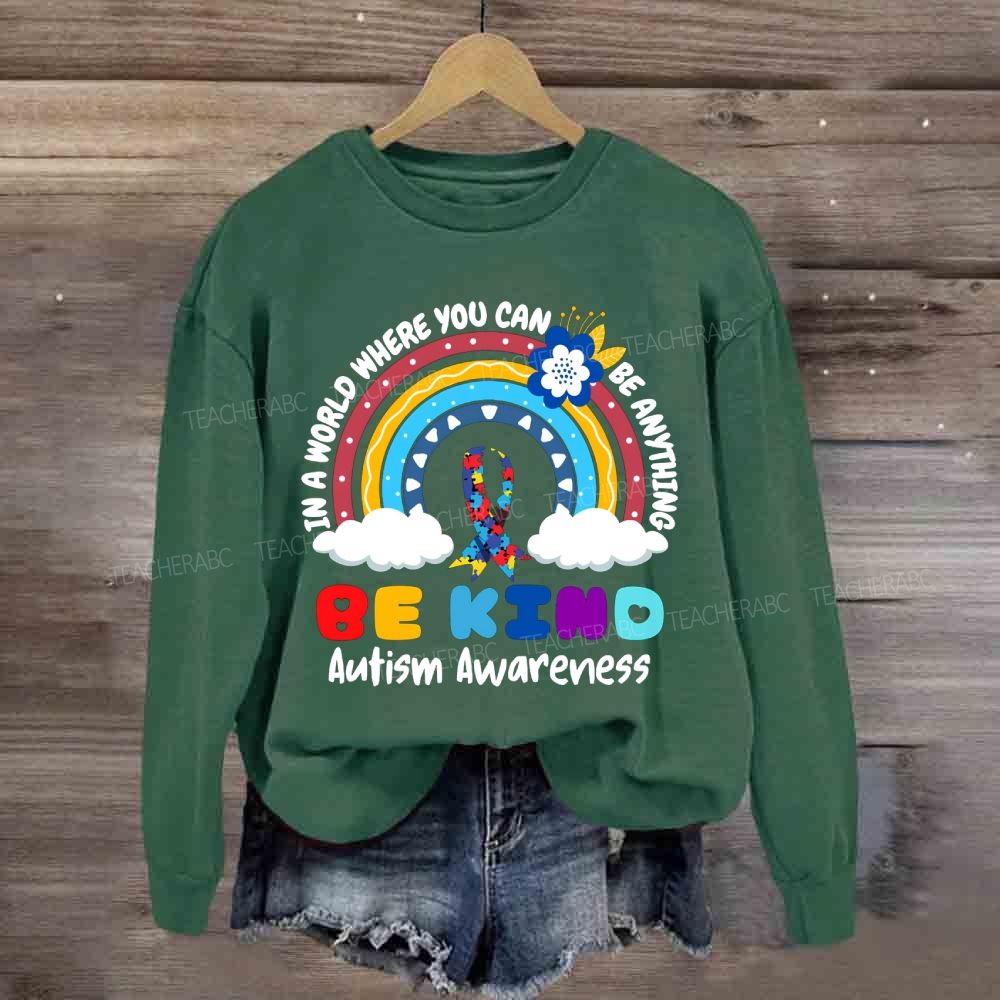 Be Kind In A World Where You Can Be Anything Autism Awareness Rainbow Sweatshirt