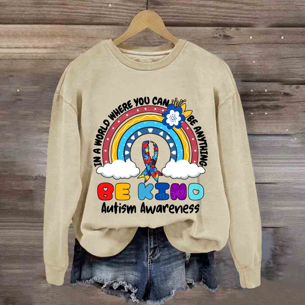 Be Kind In A World Where You Can Be Anything Autism Awareness Rainbow Sweatshirt