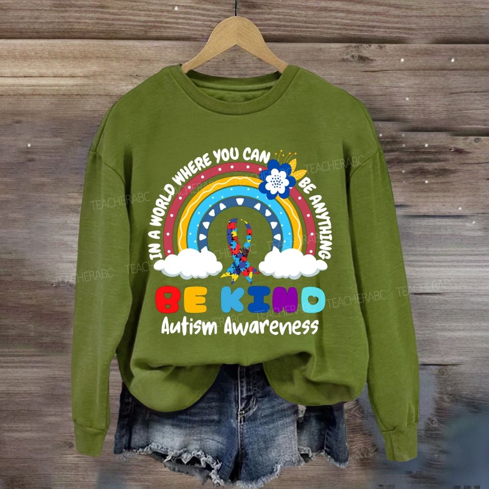 Be Kind In A World Where You Can Be Anything Autism Awareness Rainbow Sweatshirt