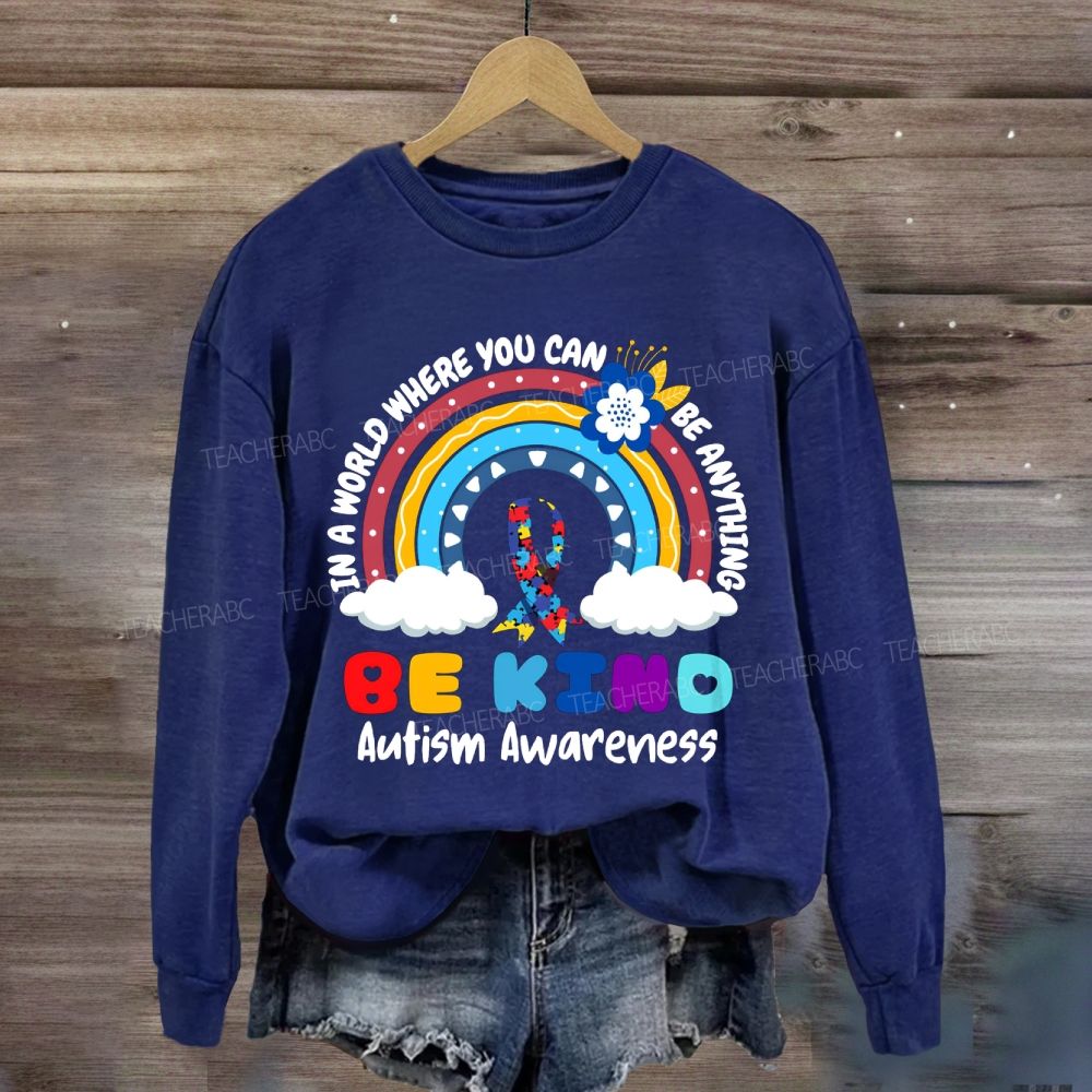 Be Kind In A World Where You Can Be Anything Autism Awareness Rainbow Sweatshirt