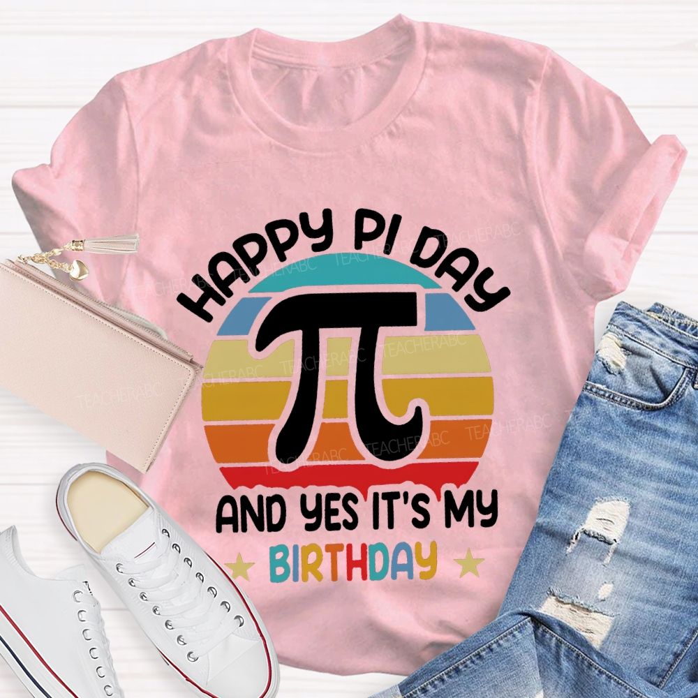 Happy Pi Day Pi And Yes It'S My Birthday T-shirt