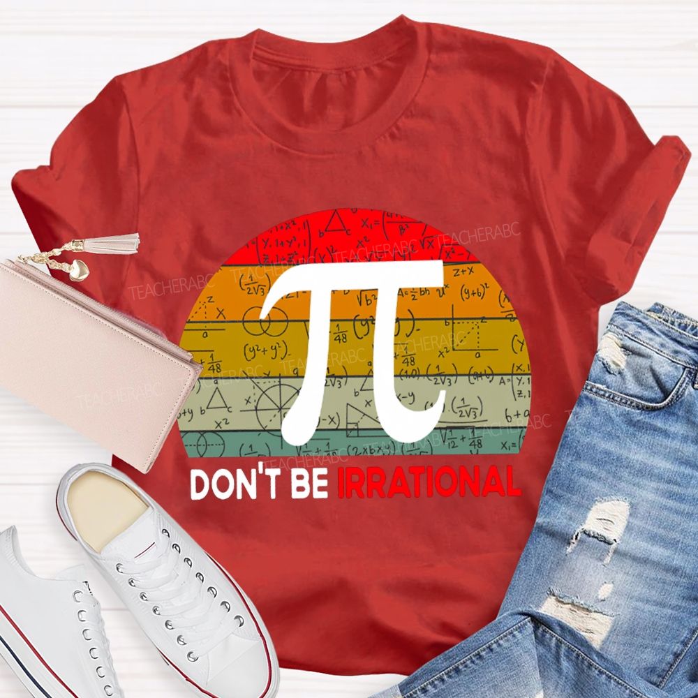 Don'T Be Irrational Doing Math Problems T-shirt