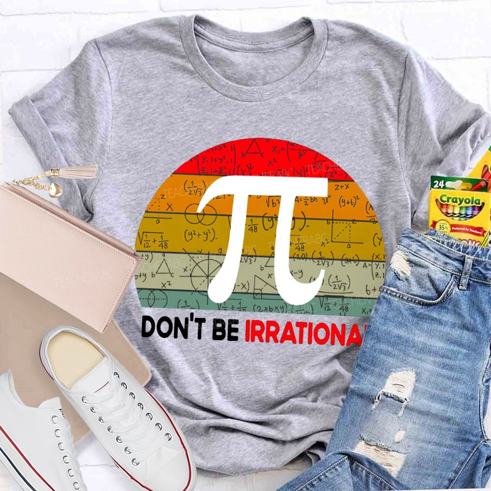 Don'T Be Irrational Doing Math Problems T-shirt