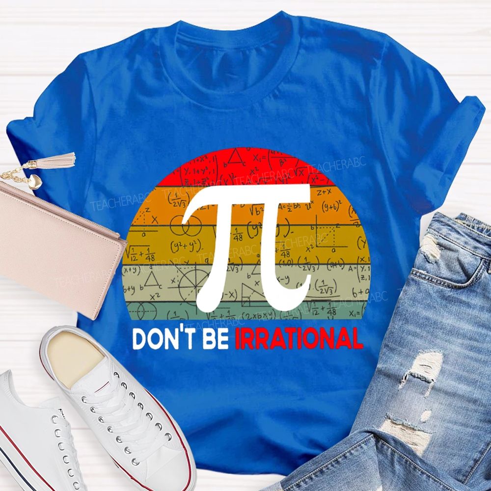 Don'T Be Irrational Doing Math Problems T-shirt