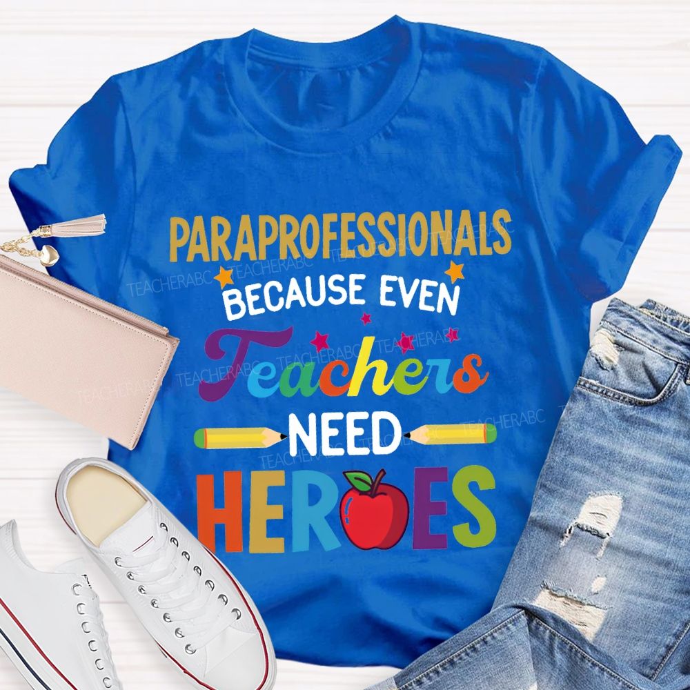 Paraprofessionals Because Even Teachers Need Hearts T-shirt