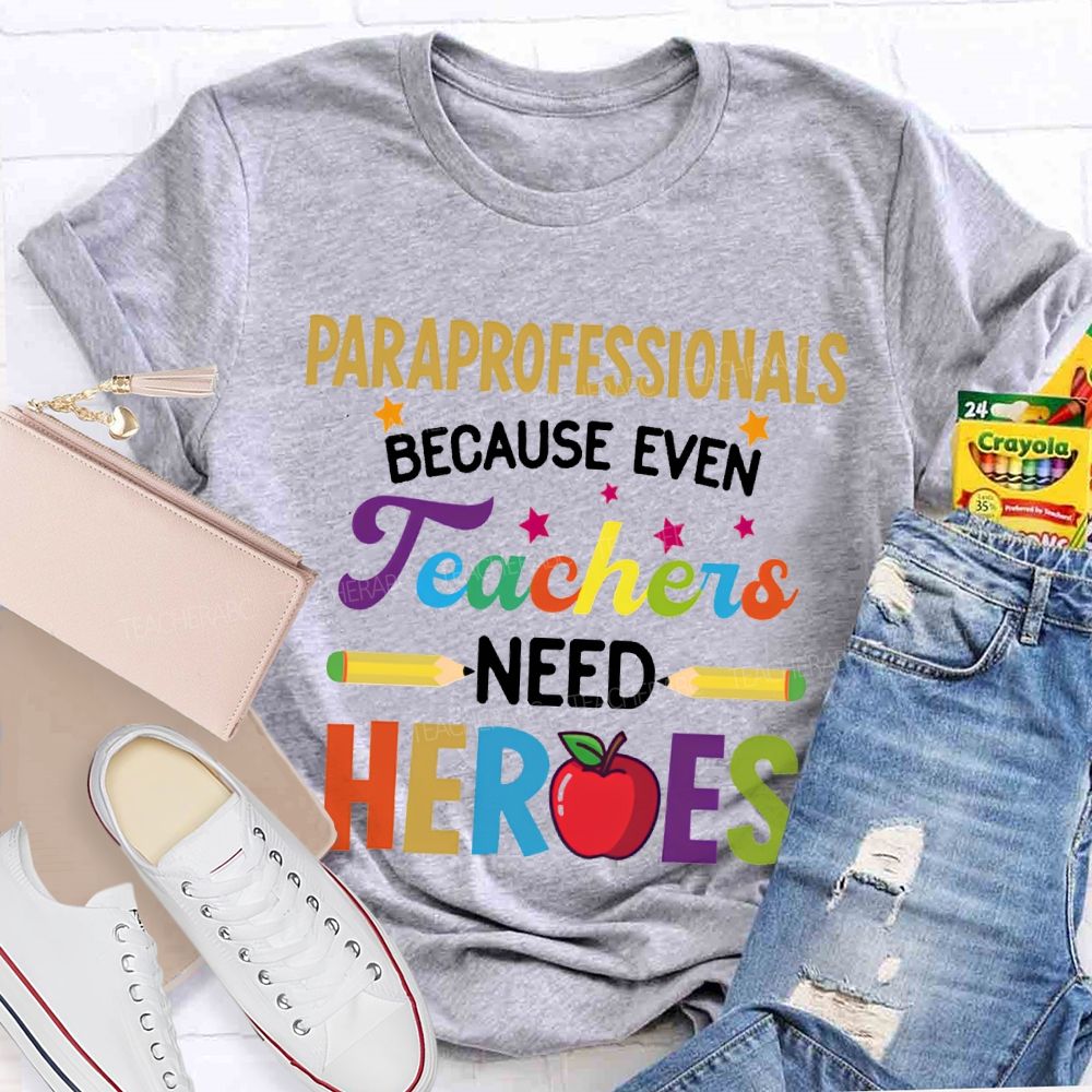 Paraprofessionals Because Even Teachers Need Hearts T-shirt