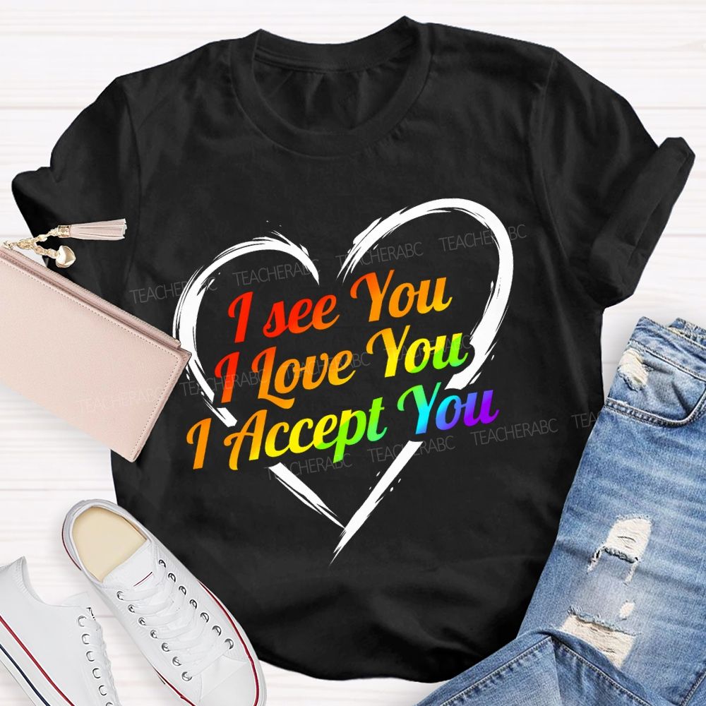I See You I Love You I Accept You T-shirt