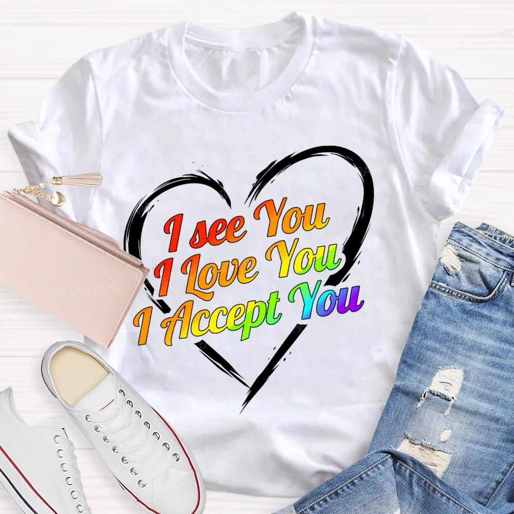 I See You I Love You I Accept You T-shirt