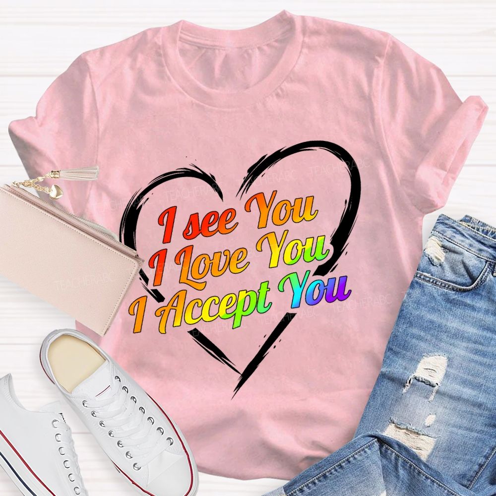 I See You I Love You I Accept You T-shirt