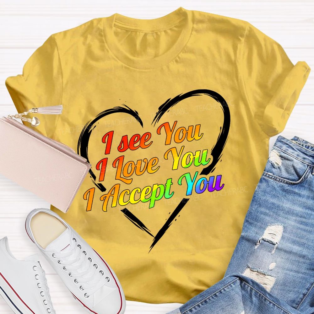 I See You I Love You I Accept You T-shirt
