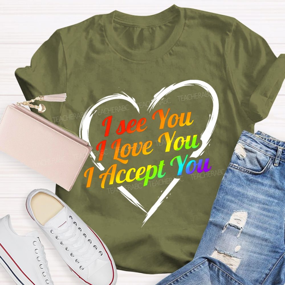 I See You I Love You I Accept You T-shirt