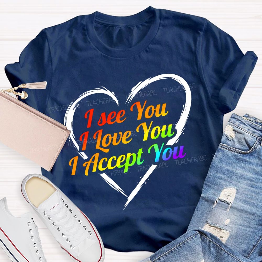 I See You I Love You I Accept You T-shirt