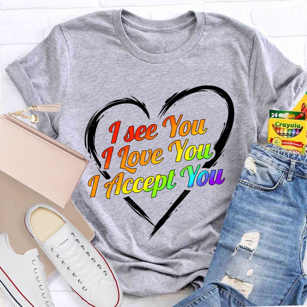I See You I Love You I Accept You T-shirt