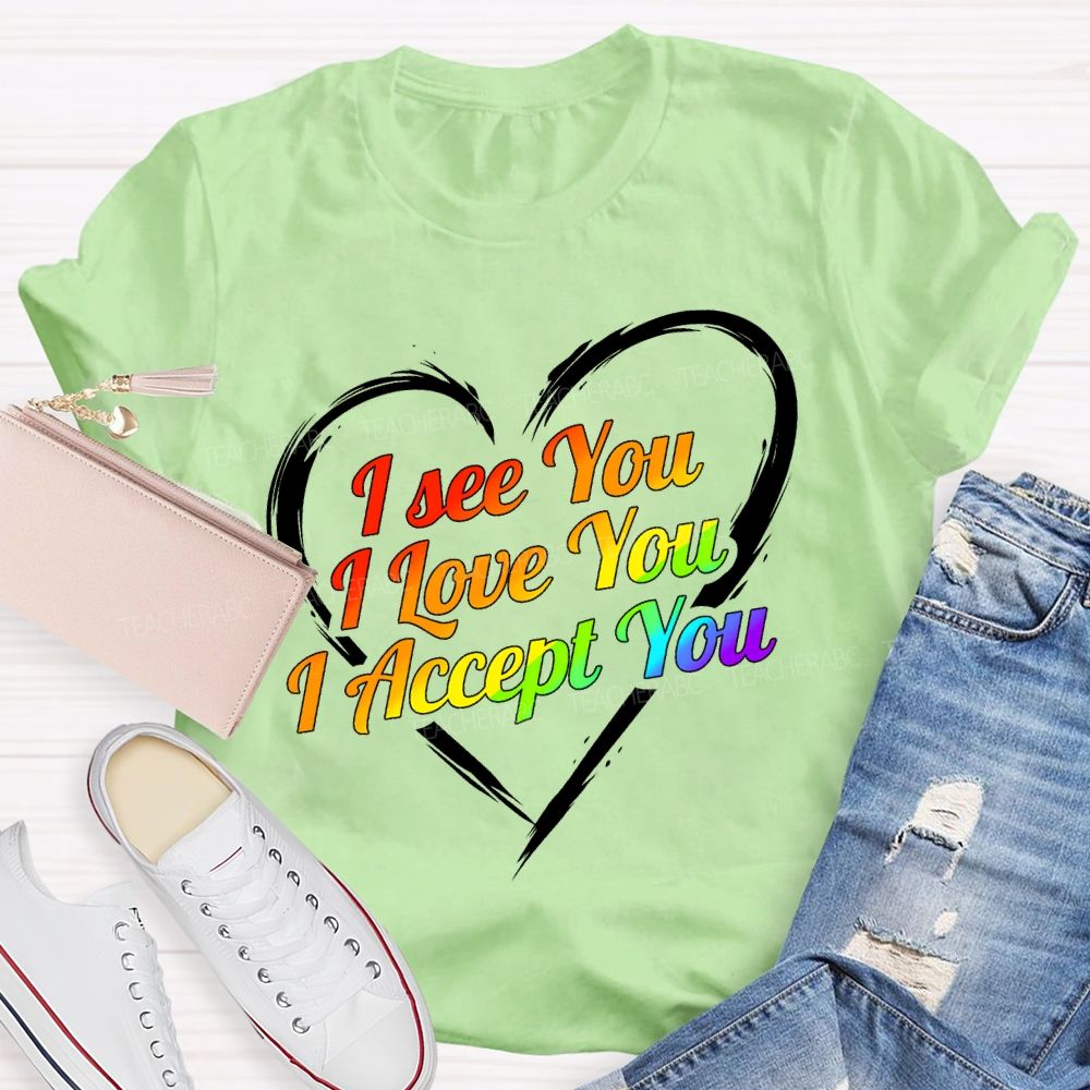 I See You I Love You I Accept You T-shirt