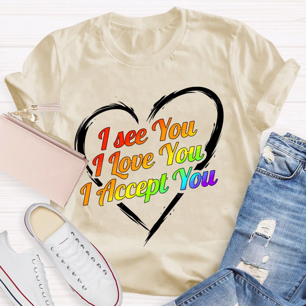 I See You I Love You I Accept You T-shirt
