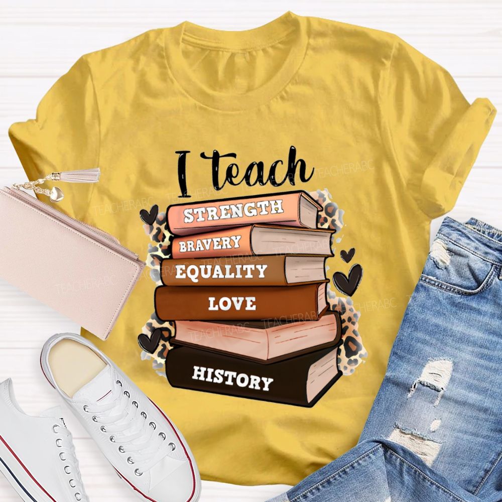 I Teach Strength Bravery Equality Love History T-shirt
