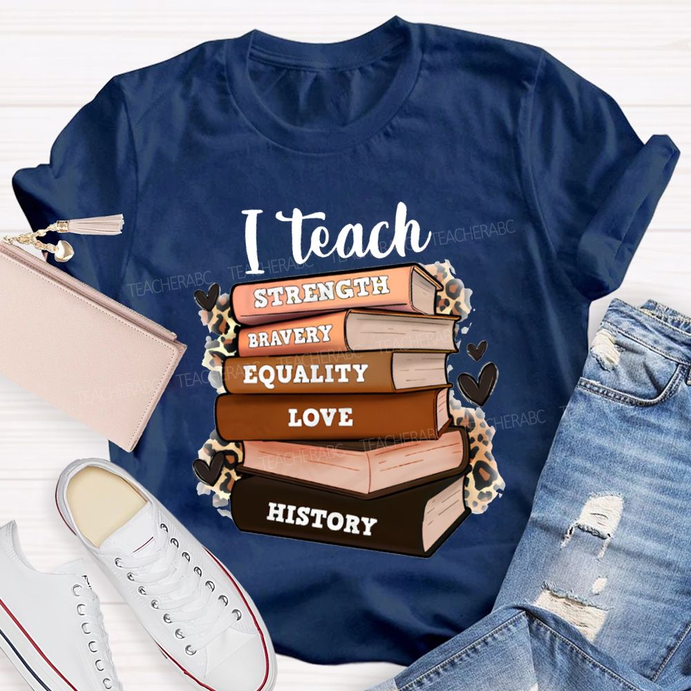 I Teach Strength Bravery Equality Love History T-shirt