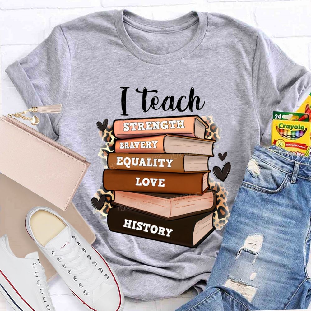 I Teach Strength Bravery Equality Love History T-shirt