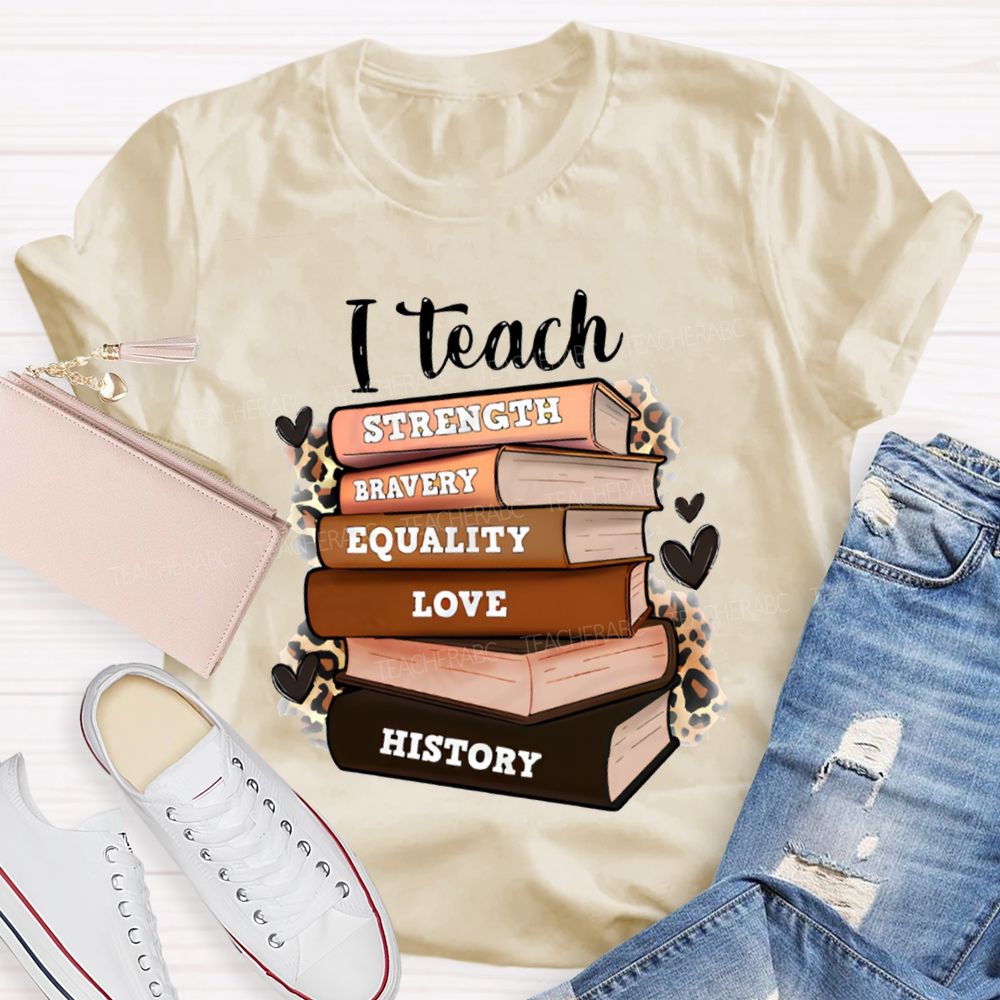 I Teach Strength Bravery Equality Love History T-shirt
