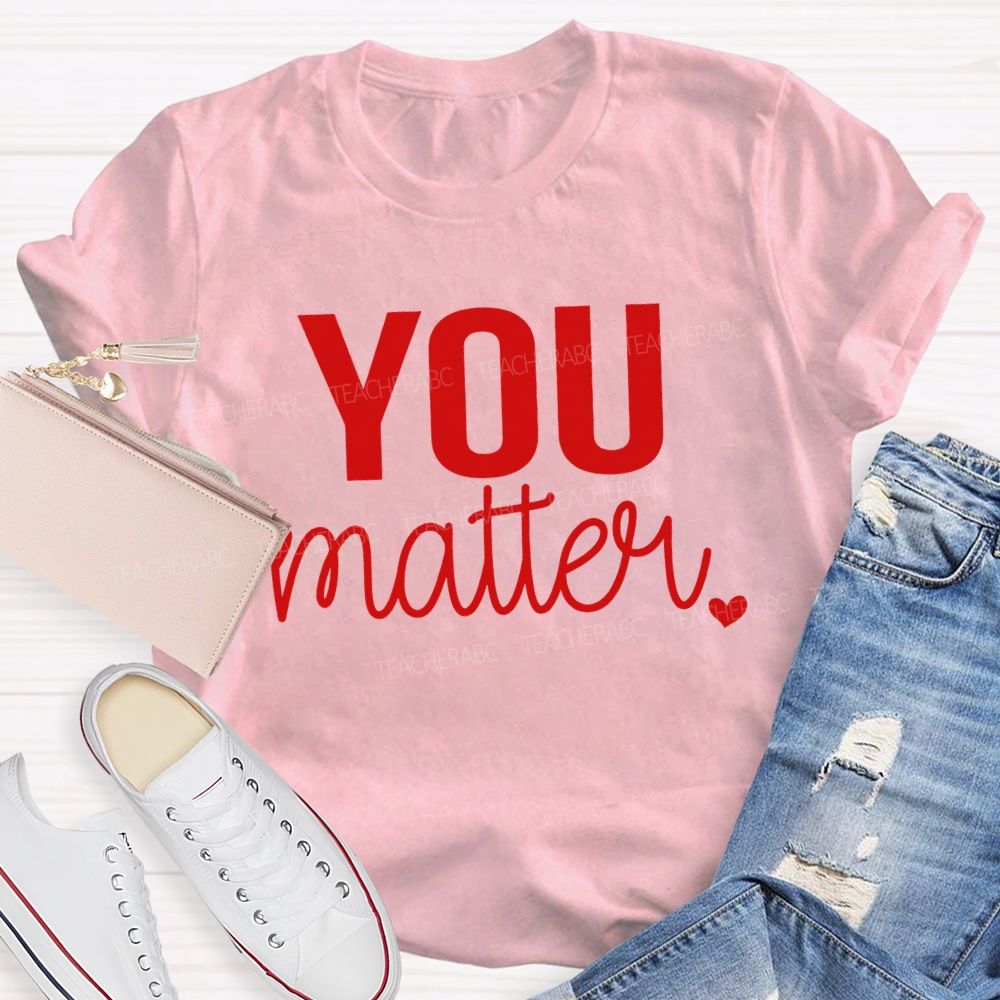 You Matter And Little Heart T-shirt